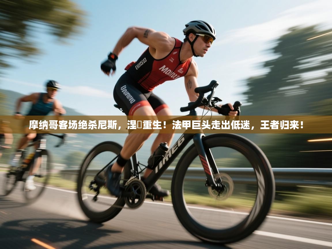 摩纳哥客场绝杀尼斯，涅槃重生！法甲巨头走出低迷，王者归来！  第1张