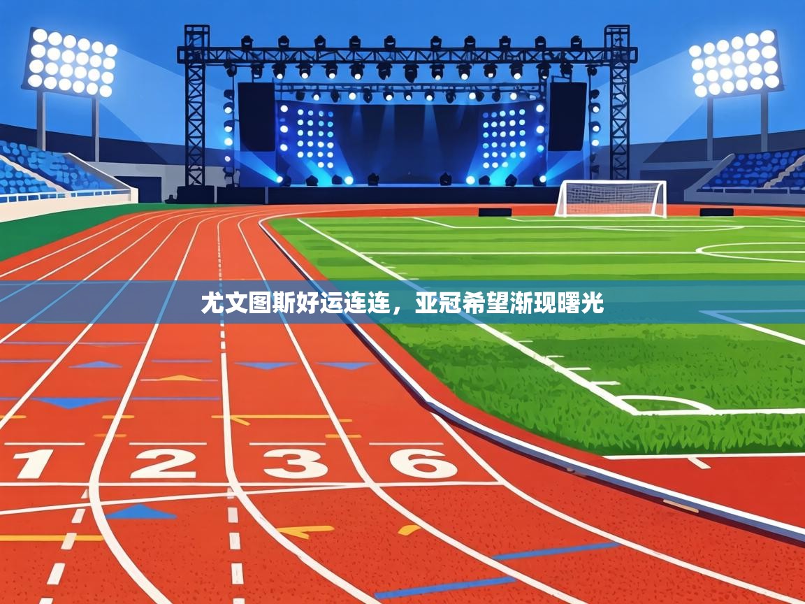 尤文图斯好运连连，亚冠希望渐现曙光  第2张